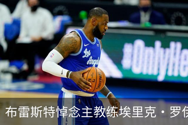 布雷斯特悼念主教练埃里克·罗伊：永远铭记你为俱乐部所做的一切